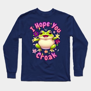 I Hope You Croak Long Sleeve T-Shirt